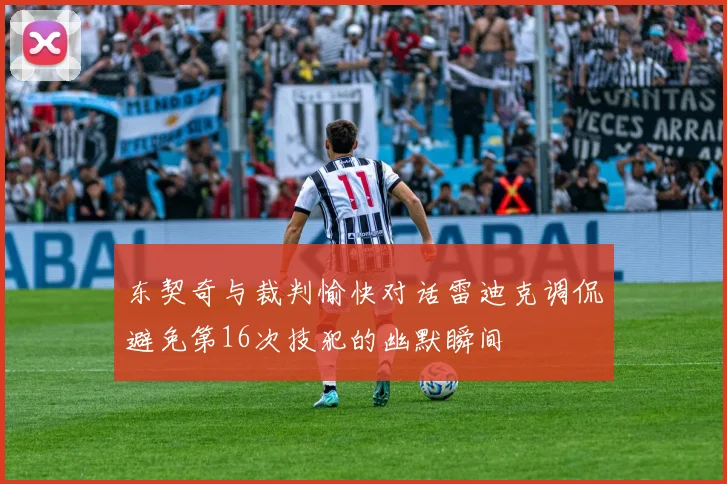 东契奇与裁判愉快对话雷迪克调侃避免第16次技犯的幽默瞬间