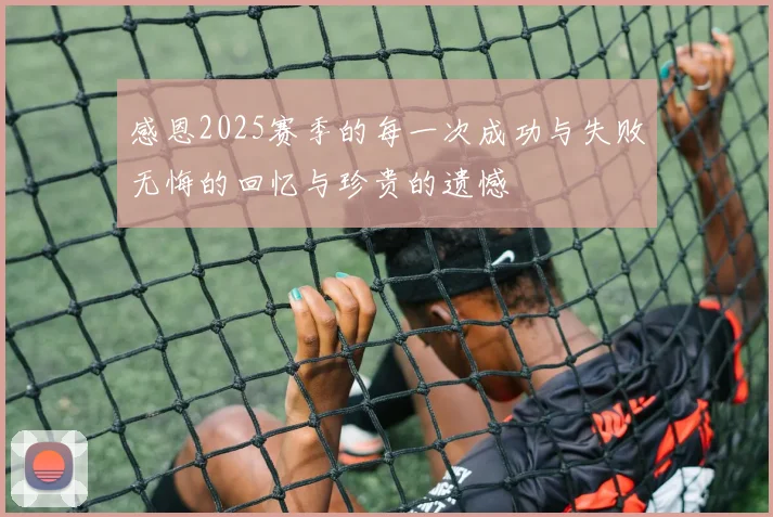 感恩2025赛季的每一次成功与失败无悔的回忆与珍贵的遗憾