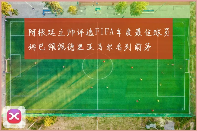 阿根廷主帅评选FIFA年度最佳球员姆巴佩佩德里亚马尔名列前茅
