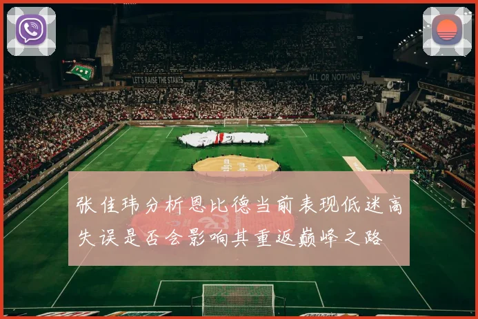 张佳玮分析恩比德当前表现低迷高失误是否会影响其重返巅峰之路