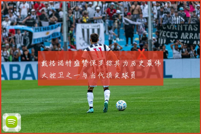 戴格诺特盛赞保罗称其为历史最伟大控卫之一与当代顶尖球员